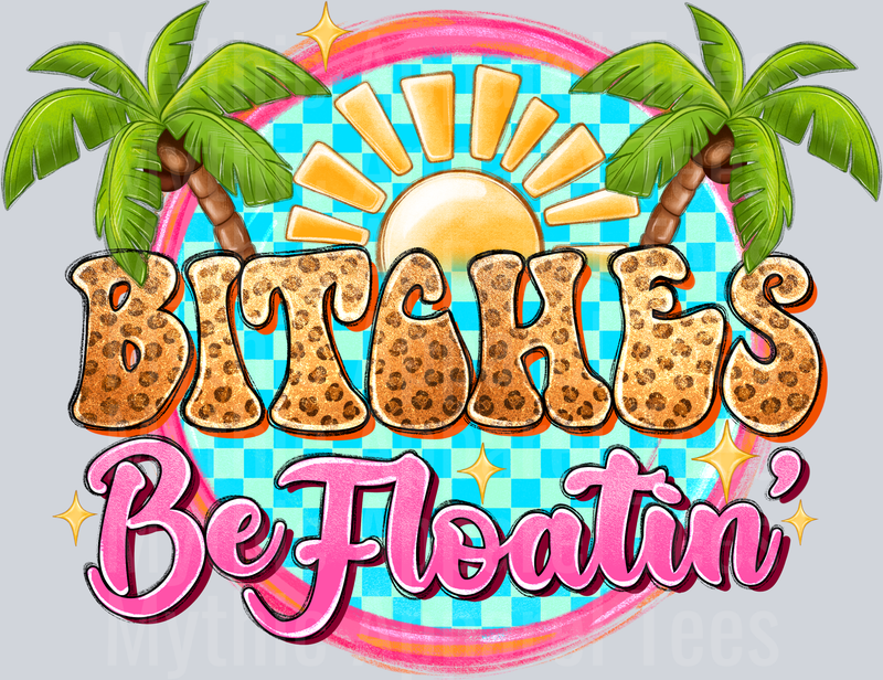 Bitches be floatin DTF Summer Transfers