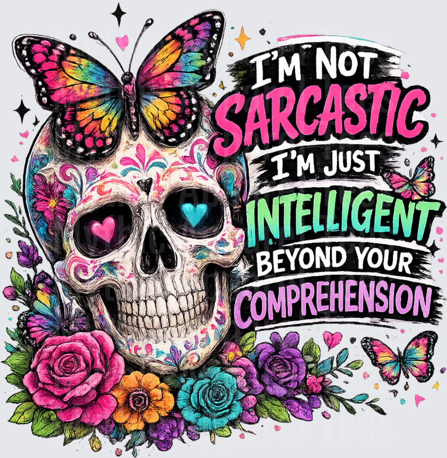 Sarcastic Skull Floral Sugar Skull I'm Not Sarcastic I'm Just Intelligent Beyond Your Comprehension