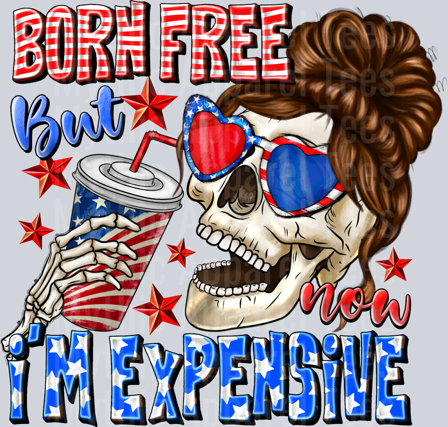 Born Free But Now im expensive Skull 4th of july DTF Patriotic Transfers