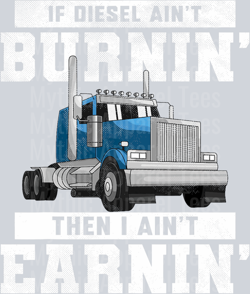 If Diesel aint burnin than I ain't earnin DTF Trucker Transfers