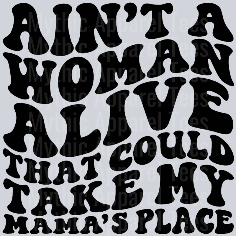 Aint A Woman Alive That Could Take My Mamas Place