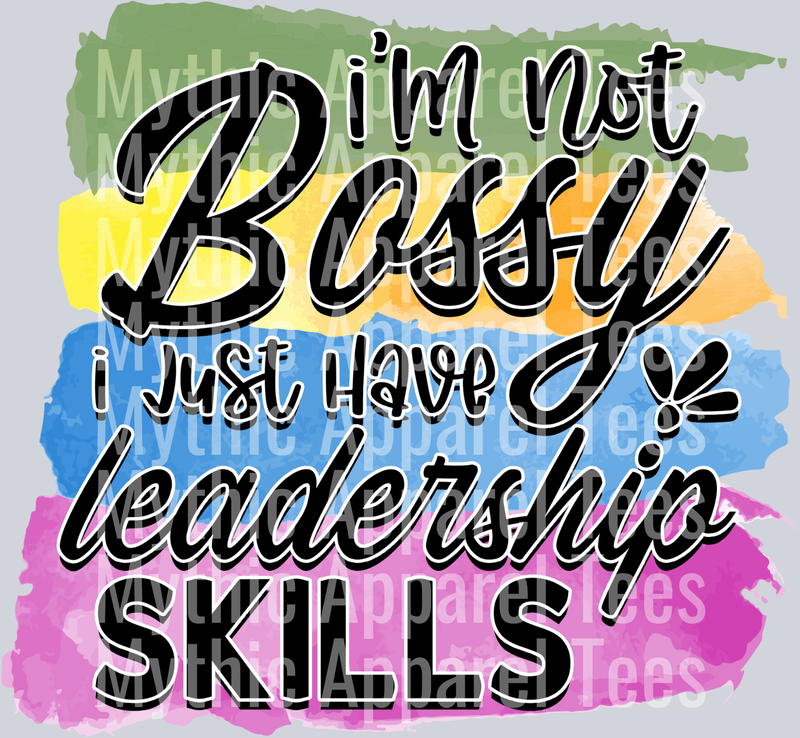 I'm not bossy I just have leadership skills