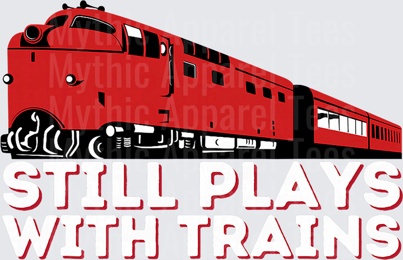 Still Playing with Trains - Fun Locomotive & Railway T-Shirt