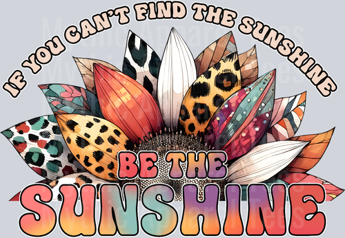 If you cant find the sunshine, be the sunshine DTF Inspiring Transfers