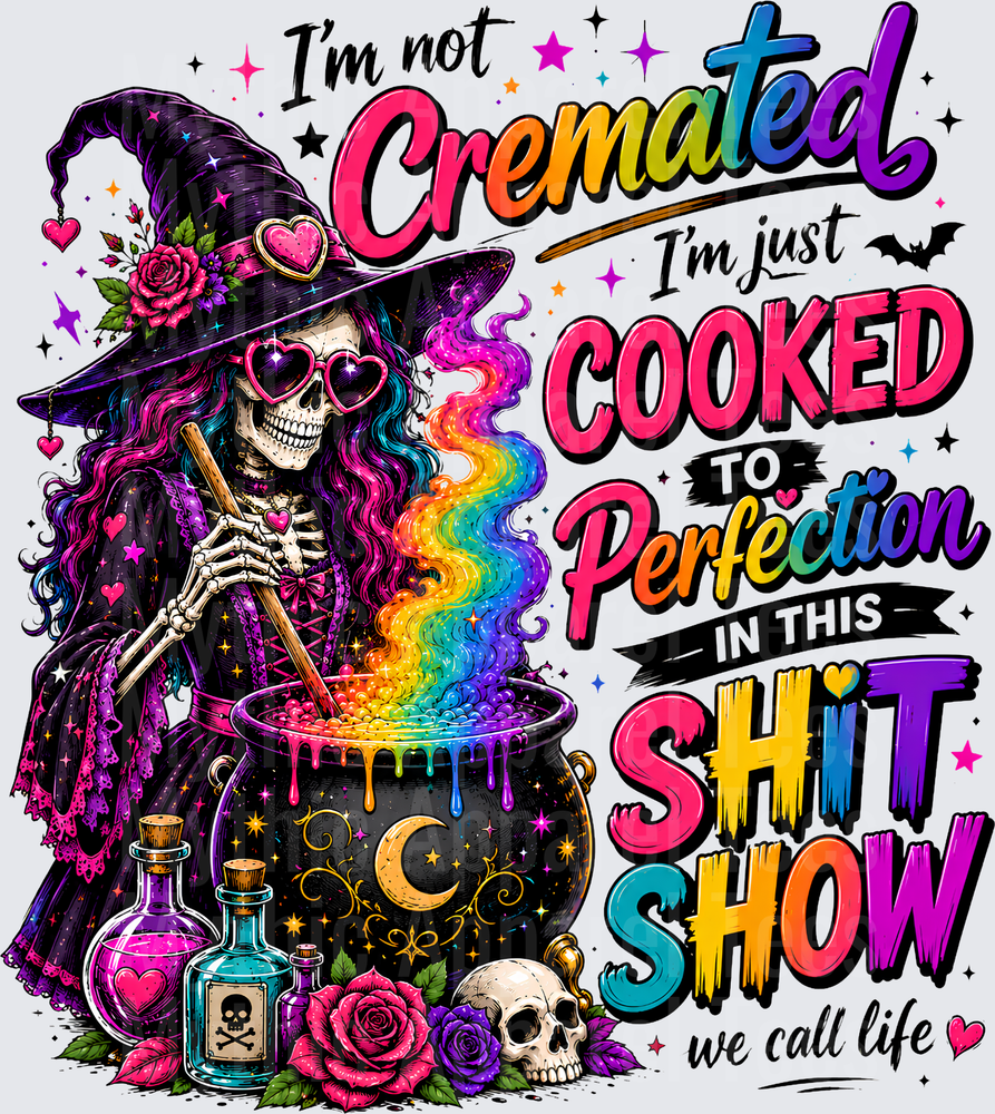 Sarcastic Skull Witch Skeleton Stirring Rainbow Cauldron Not Cremated Just Cooked to Perfection in This Sh*t Show We Call Life