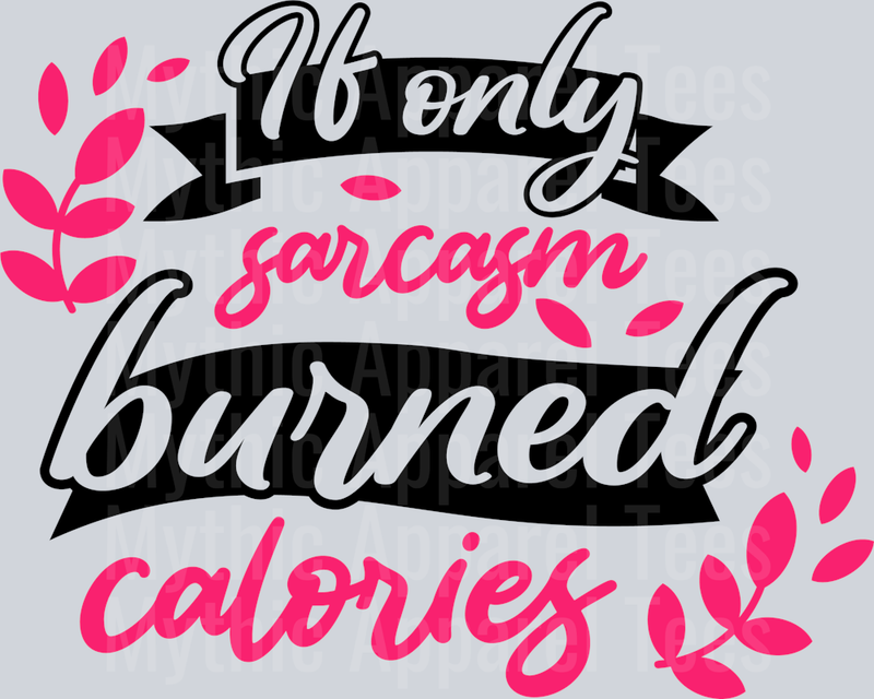 If only sarcasm burned calories DTF Sarcastic Transfers