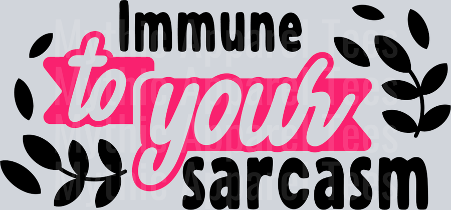 Immune to your sarcasm DTF Sarcastic Sassy Transfers
