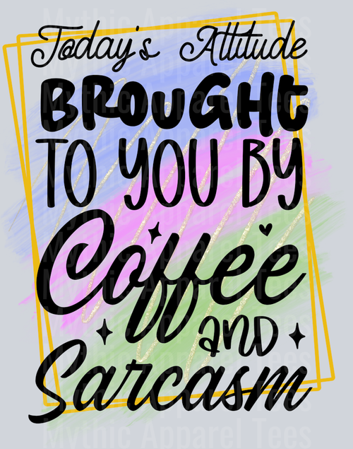 Todays attitude brought to you by coffee and sarcasm DTF Sarcastic Sassy Transfers