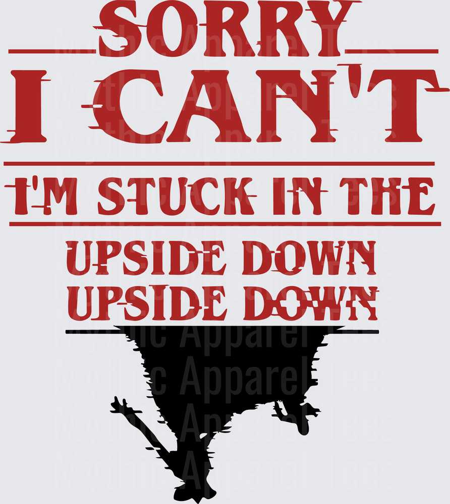 Stranger Things Sorry I Can't I'm Stuck In The Upside Down
