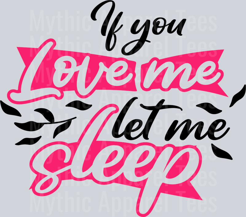 If you love me let me sleep DTF Sarcastic Sassy Transfers
