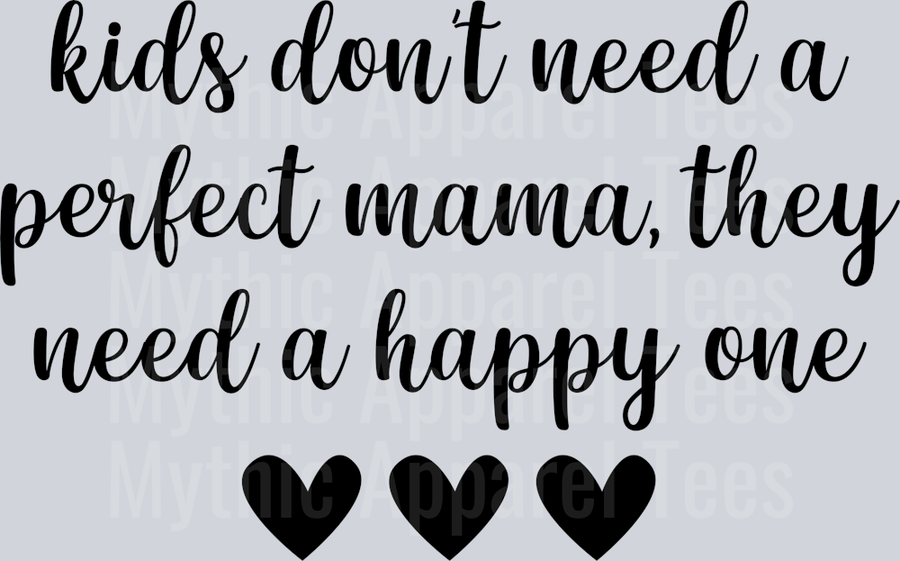 Kids don't need a perfect mama they need a happy one DTF Mom Transfers