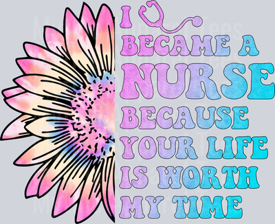 I Became a Nurse because your life is worth my time large sunflower DTF Nurse Transfers