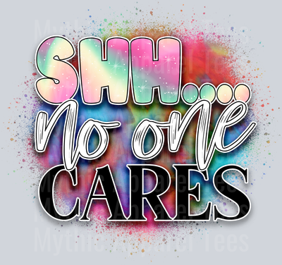 Shh No One Cares DTF Funny Sayings Transfers