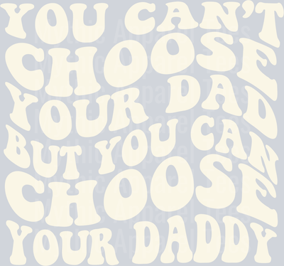 You cant choose your dad but you can choose your daddy DTF Girlfriend Wife Transfers