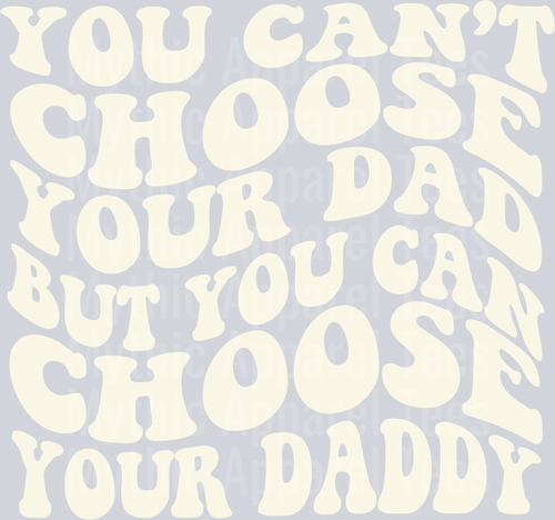 You cant choose your dad but you can choose your daddy DTF Girlfriend Wife Transfers