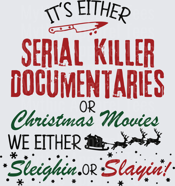 It's Either Serial Killer Documentaries or Christmas Movies We Either Sleighin or Slayin Bloody Knife Santa Sleigh Holiday Humor