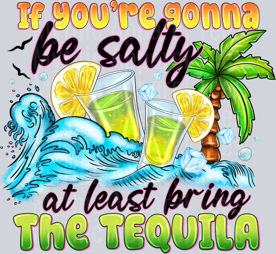 if Youre Gonna Be Salty At Least Bring The Tequila