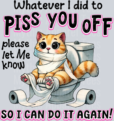 Whatever I did to piss you off please let me know so I can do it again DTF Cat Transfers