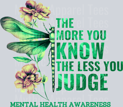 The more you know the less you judge Dragonfly DTF Mental Health Awareness Transfers