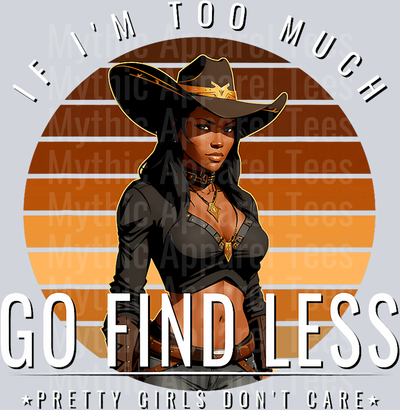 If I'm too much go find less Pretty Girls Don't Care Cowgirl DTF Western Transfers