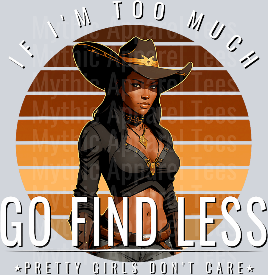 If I'm too much go find less Pretty Girls Don't Care Cowgirl DTF Western Transfers
