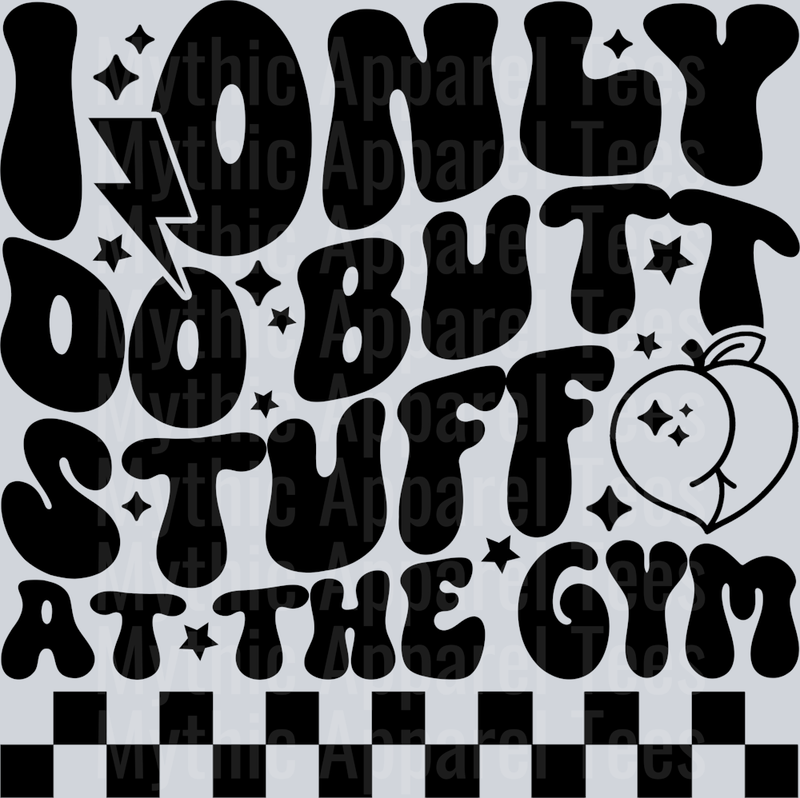 I Only Do Butt Stuff At The Gym