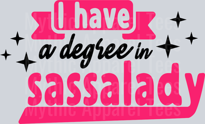 I have a degree in sassalady  DTF Sarcastic Sassy Transfers