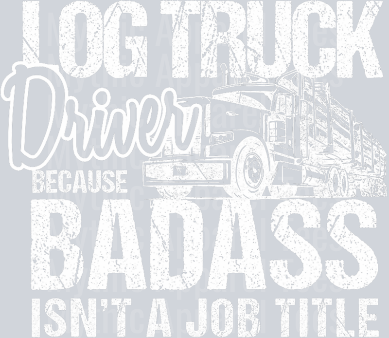 Log Truck Driver Because BADASS isn't a job title DTF Trucker Transfers