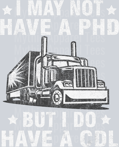 I may not have a PHD but I do have a CDL DTF Trucker Transfers