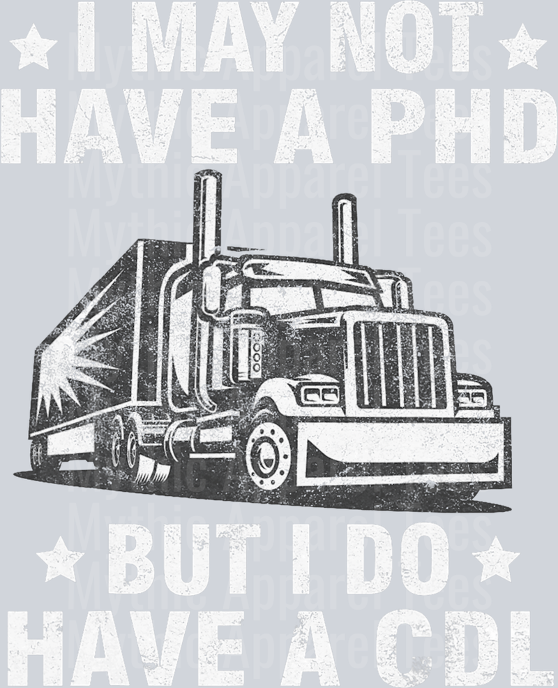 I may not have a PHD but I do have a CDL DTF Trucker Transfers