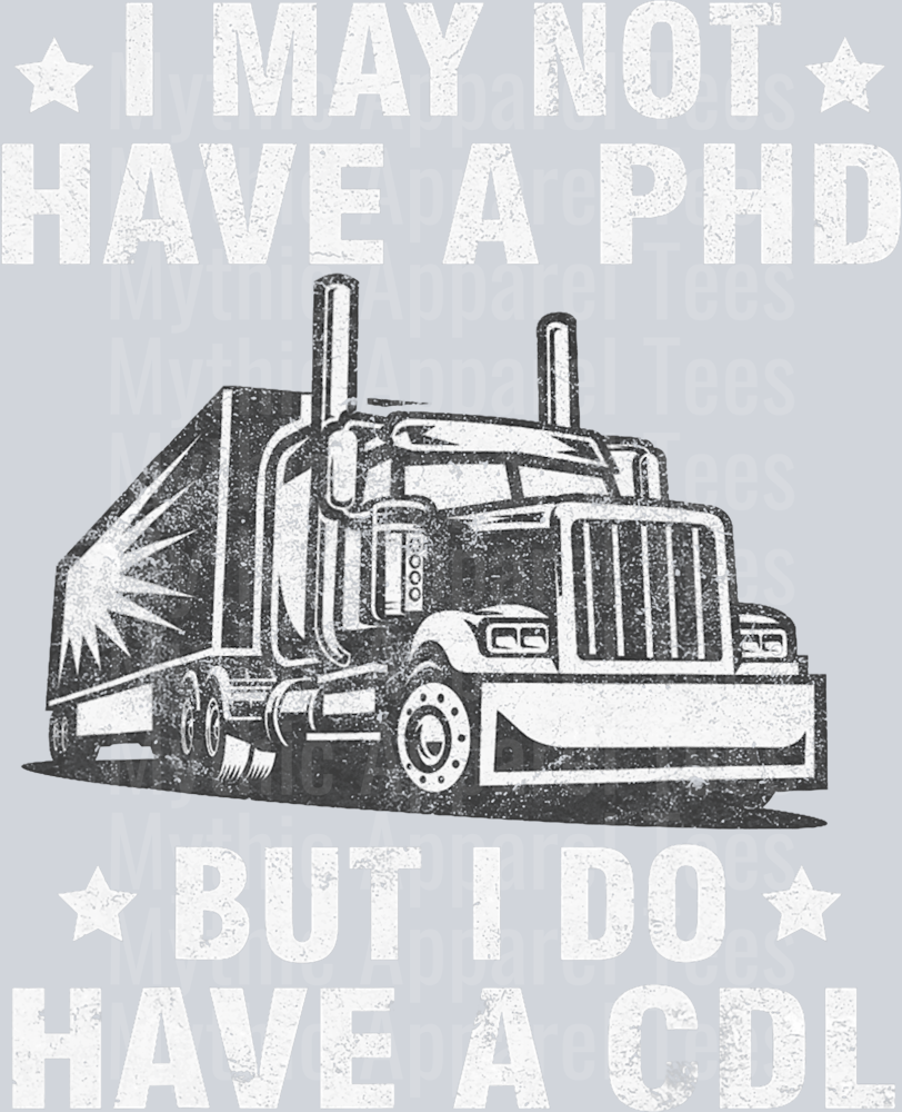 I may not have a PHD but I do have a CDL DTF Trucker Transfers