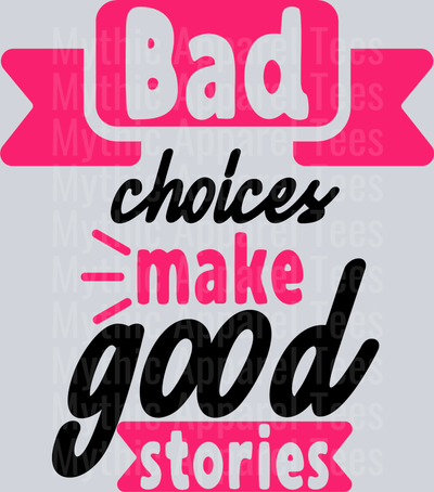 Bad choices make good stories  DTF Sarcastic Sassy Transfers