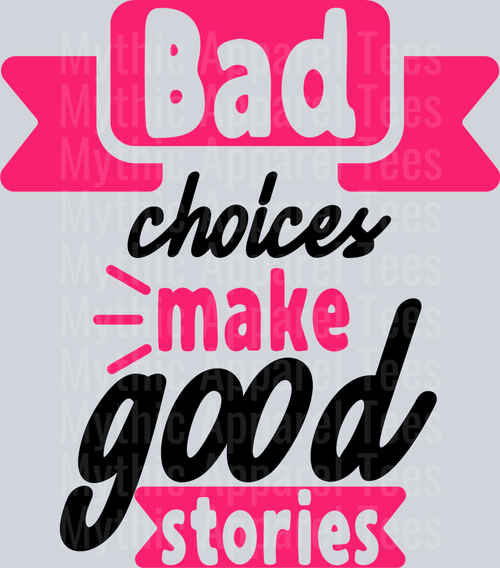 Bad choices make good stories  DTF Sarcastic Sassy Transfers