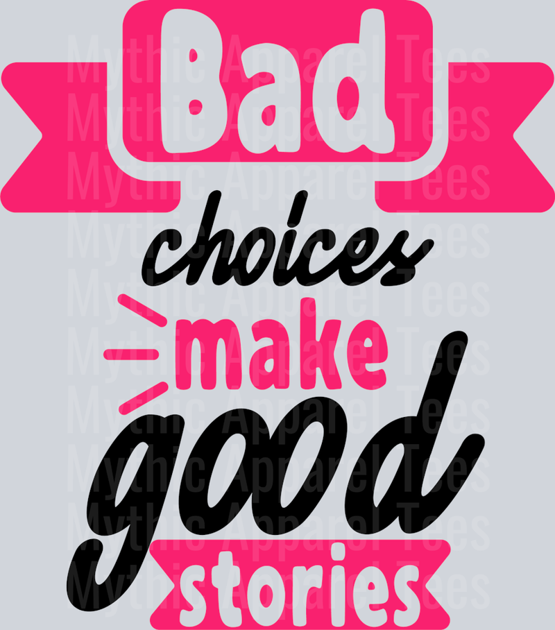Bad choices make good stories  DTF Sarcastic Sassy Transfers