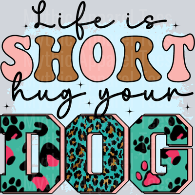 Life is Short Hug Your Dog Green words with brown and pink DTF Dog Transfers