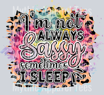 I'm not always sassy sometimes I sleep