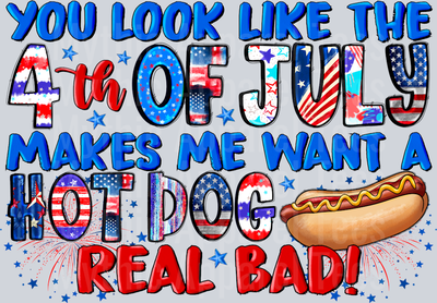 You Look Like The 4th Of July Makes Me Want A Hot Dog Real Bad Patriotic