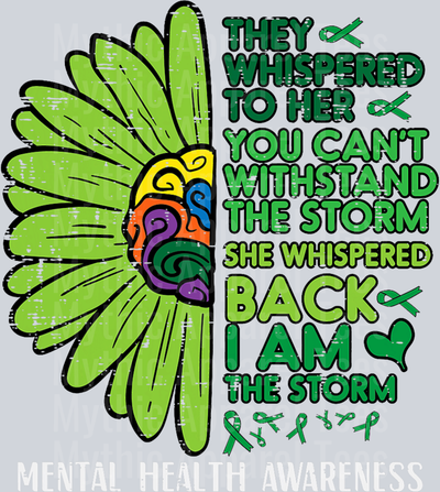 They Whispered to her you can't withstand the storm she whispered back I am the storm DTF Mental Health Awareness Transfers