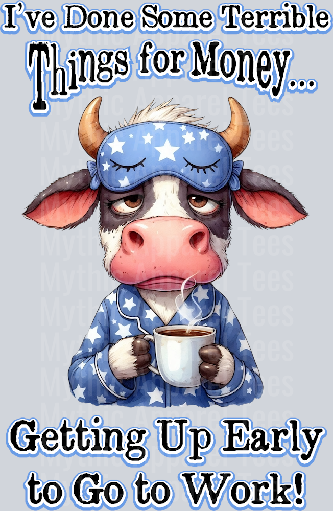 I've done some terrible things for money getting up early for work DTF Cow Transfers