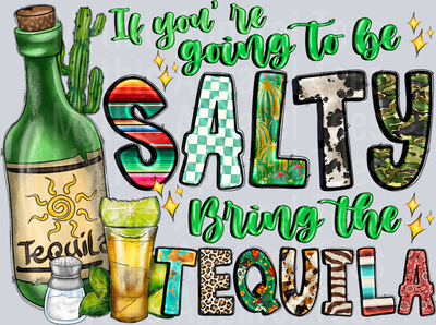 IfYoureGoingToBeSaltyBringTheTequila