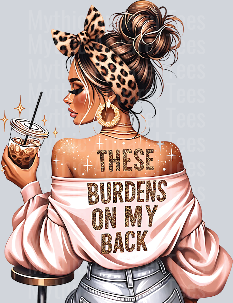 These Burdens On My Back Sassy Girl with Inspirational Quote DTF Inspirational Transfers