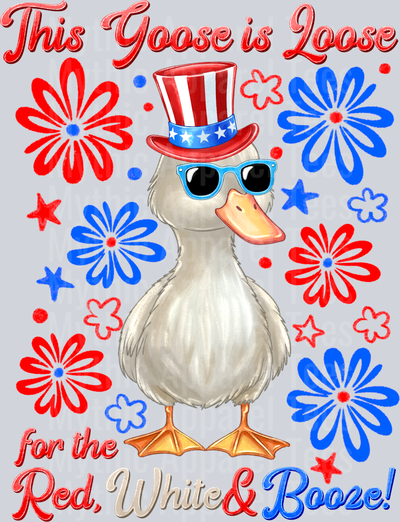 This Goose Is Loose For The Red White and Booze  Red White and Blue Patriotic DTF 4th of July Transfers