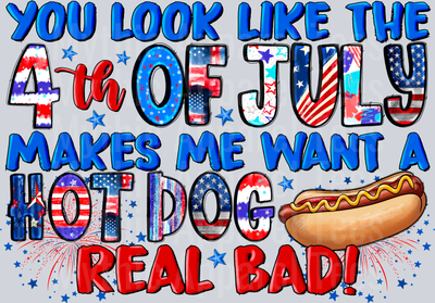 You Look Like The 4th Of July Makes Me Want A Hot Dog Real Bad 4th of july DTF Patriotic Transfers