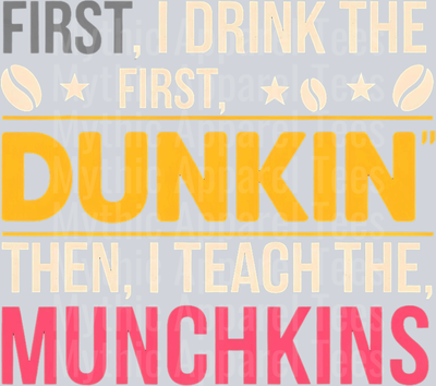 First I drink the Dunkin then I teach the munchkins DTF Coffee Transfers