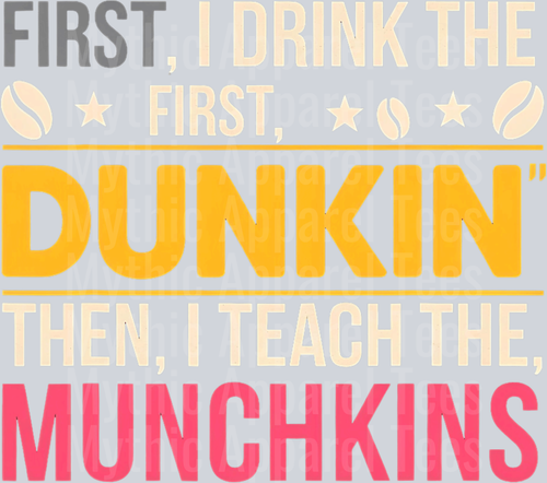 First I drink the Dunkin then I teach the munchkins DTF Coffee Transfers