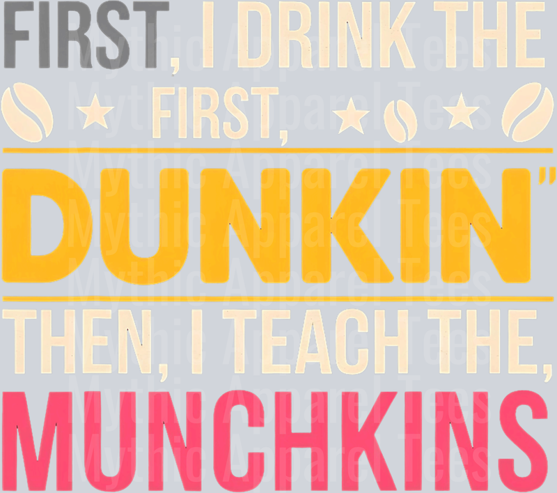 First I drink the Dunkin then I teach the munchkins DTF Coffee Transfers