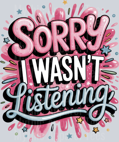 SORRY I WASN'T LISTENING