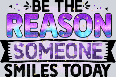 Be the reason someone smiles today DTF Inspirational Transfers