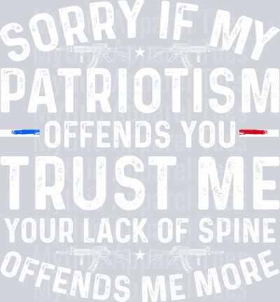 Sorry my patriotism offends you trust me your lack of spine offends me too Political DTF Patriotic Transfers