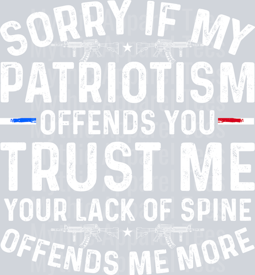 Sorry my patriotism offends you trust me your lack of spine offends me too Political DTF Patriotic Transfers
